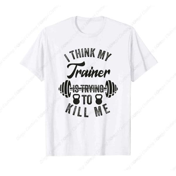 I Think My Trainer Is Trying To Kill Me Funny Gym Workout T-Shirt T260312