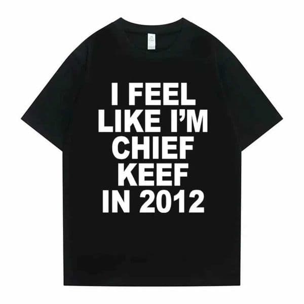 Women Men I Feel Like Im Chief Keef in 2012 Graphic Print Tshirt Summer Men Women Fashion Trend Hip Hop Simplicity T Shirts C260519