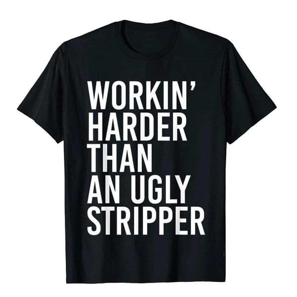 Funny Mens Working Harder Than An Ugly Stripper T-Shirt Unisex Style Shirts for Women Men Boys Plain T Shirt Customized D260529