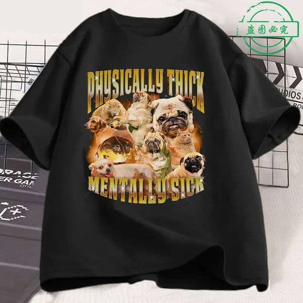 Physically Thick Mentally Sick Funny Dog Meme T Shirts Men Women Clothing Casual Cotton Fashion Oversized Short Sleeve T-shirts C260226