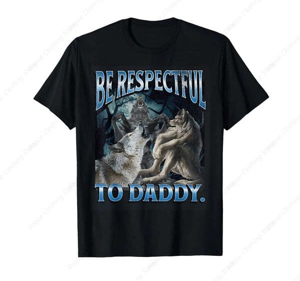 Be Respectful To Daddy Funny Werewolf Wolf Meme T-Shirt Prevailing Soft Short SLeeves Cotton Tee Round Neck Leisure Daily X2501131