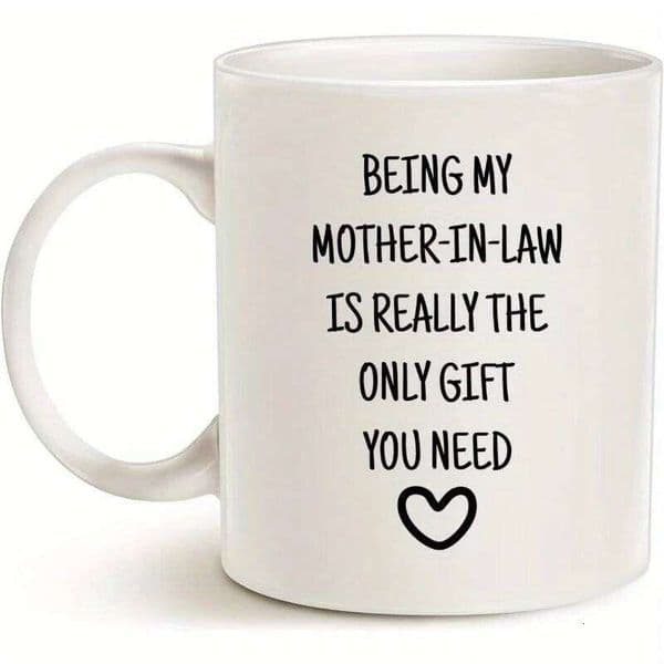 11oz Ceramic Mug "Being My Mother-in-Law Is Really the Only Gift You Need" - Microwave Safe, White with Black Le 25H1229