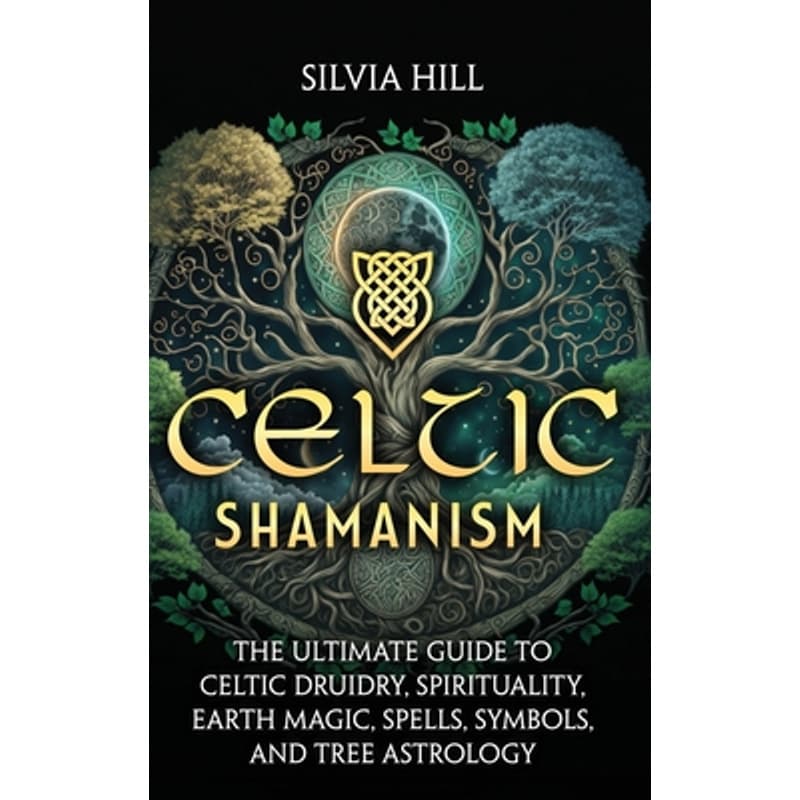 TEMU Celtic Shamanism: The Ultimate Guide To Celtic Druidry, Spirituality, Earth Magic, Spells, Symbols, And Tree Astrology -- Silvia Hill - Hardcover
