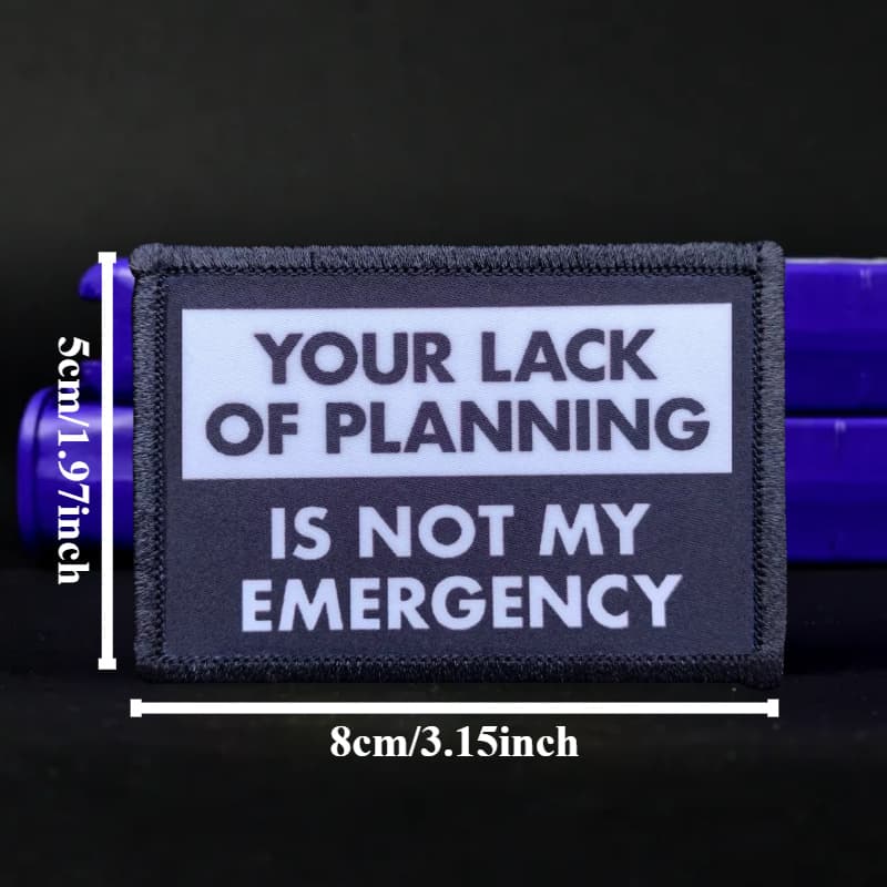 TEMU Your Lack Of Planning Is Not My Emergency Funny Patch For Backpacks Jackets Hats