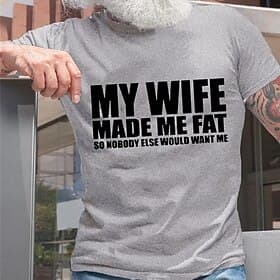 Men's T-Shirt: Funny Graphic Short Sleeve 'My Wife Made Me Fat' Family Relationships Humor