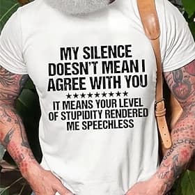 Men's Funny Sarcastic Quote Graphic Tee: My Silence Doesn't Mean I Agree, Your Stupidity Rendered Me Speechless
