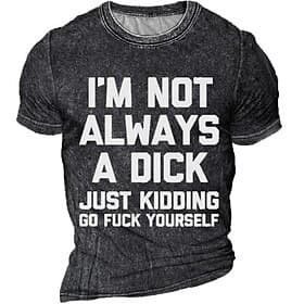 Men's Short Sleeve Graphic T-Shirt - I'm Not Always A Dick Just Kidding Go Fuck Yourself Rude Humorous Top