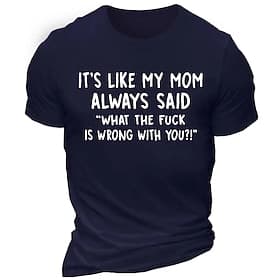 Mens Funny Graphic T-Shirt - My Mom Always Said What the Fk is Wrong With You?! Relatable Family Humor Tee