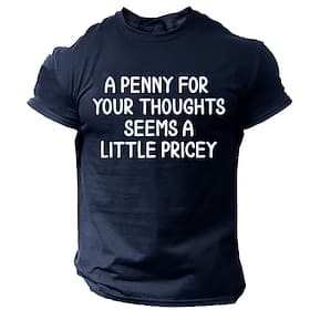 Men's Funny Graphic T-Shirt  'A Penny For Your Thoughts Seems A Little Pricey' Sarcastic Humor Short Sleeve Tee