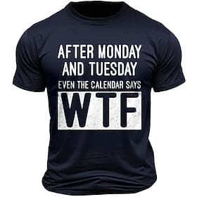 Men's Funny Graphic T-Shirt 'After Monday  Tuesday Even The Calendar Says WTF' Print Short Sleeve Work Humor