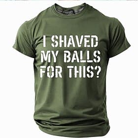 Mens Funny Graphic T-Shirt 'I Shaved My Balls For This?' Sarcastic Quote Short Sleeve Tee