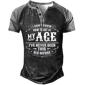 Men's Henley T-Shirt Short Sleeve Funny Graphic Tee I Don't Know How To Act At My Age, Never Been This Old Before
