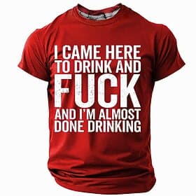 Men's Graphic T-Shirt: I Came Here To Drink And Fck And I'm Almost Done Drinking Funny Adult Humor Short Sleeve Top