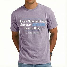 Funny Gift For Men Every Now and Then Someone AWESOME Comes Along and here I am Washed Distressed T Shirt Humorous Sarcastic Quote Tee Clothing Apparel S M L X