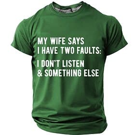 Men's My Wife Says I Have Two Faults I Don't Listen And Something Else Funny Humorous Sarcastic Husband Joke T Shirt Graphic Crew Neck Regular Fit Casual Gift