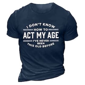 Men's Funny Graphic T-Shirt: 'I Don't Know How To Act My Age I've Never Been This Old Before' Short Sleeve Humorous Gift